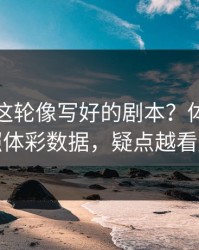 世界杯这轮像写好的剧本？体能警报对照体彩数据，疑点越看越多