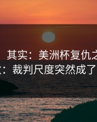 看似稳，其实：美洲杯复仇之战临场变数：裁判尺度突然成了隐患